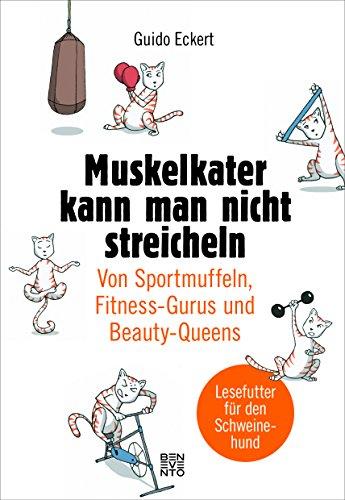 Muskelkater kann man nicht streicheln: Von Sportmuffeln, Fitness-Gurus und Beauty-Queens