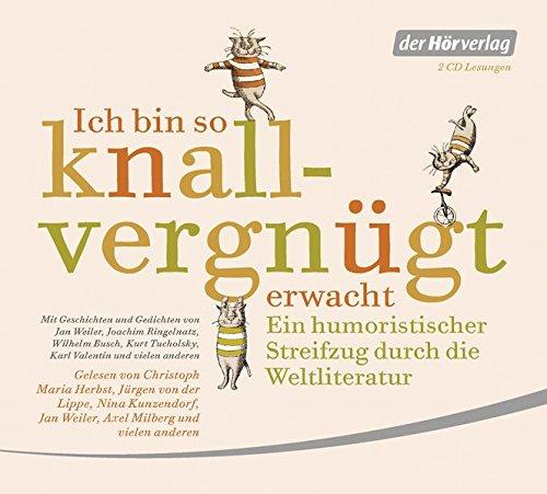 Ich bin so knallvergnügt erwacht: Ein humoristischer Streifzug durch die Weltliteratur - Mit Geschichten und Gedichten von Jan Weiler, Joachim ... Tucholsky, Karl Valentin und vielen anderen