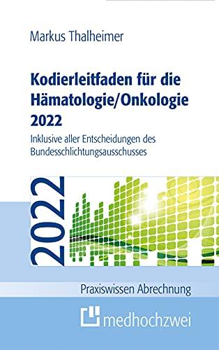 Kodierleitfaden für die Hämatologie/Onkologie 2022: Einschließlich Stammzelltransplantation und Gerinnungsstörungen. Definitionen, Hitlisten und ... ... kommentierten Empfehlungen der SEG 4 des MDK