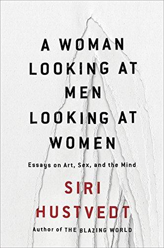 A Woman Looking at Men Looking at Women: Essays on Art, Sex, and the Mind