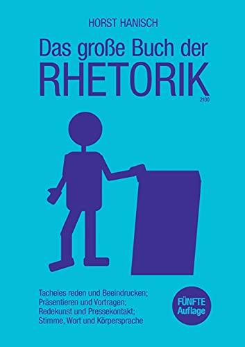 Das große Buch der Rhetorik 2100: Tacheles reden und Beeindrucken; Präsentieren und Vortragen; Redekunst und Pressekontakt; Stimme, Wort und ... Skills, Rhetorik, Kommunikation, Band 2)