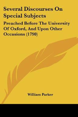 Several Discourses On Special Subjects: Preached Before The University Of Oxford, And Upon Other Occasions (1790)