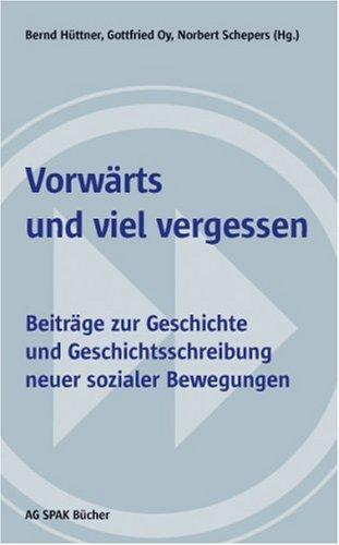 Vorwärts und viel vergessen: Beiträge zur Geschichte und Geschichtsschreibung neuer sozialer Bewegungen