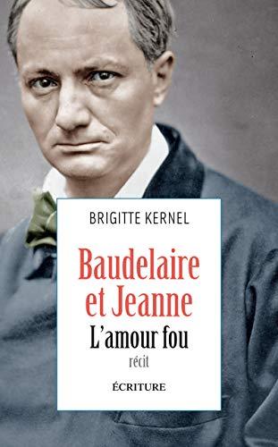 Baudelaire et Jeanne, l'amour fou : récit