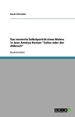 Das verzerrte Selbstporträt eines Malers in Jean Amérys Roman "Lefeu oder der Abbruch"