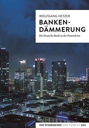 Bankendämmerung: Die Deutsche Bank in der Finankrise (Die Werkreihe von Tumult)