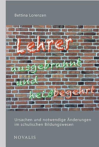 Lehrer ausgebrannt und heiß begehrt: Ursachen und notwendige Änderungen im schulischen Bildungswesen (Pädagogik)