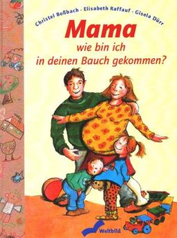 Mama, wie bin ich in deinen Bauch gekommen? Ein Aufklärungsbuch für Kinder ab vier Jahren