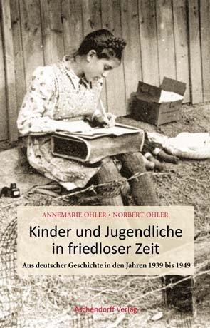 Kinder und Jugendliche in friedloser Zeit: Aus deutscher Geschichte in den Jahren 1939 bis 1949