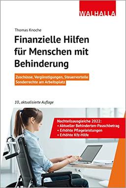 Finanzielle Hilfen für Menschen mit Behinderung: Zuschüsse, Vergünstigungen, Steuervorteile; Sonderrechte am Arbeitsplatz; Walhalla Rechtshilfen