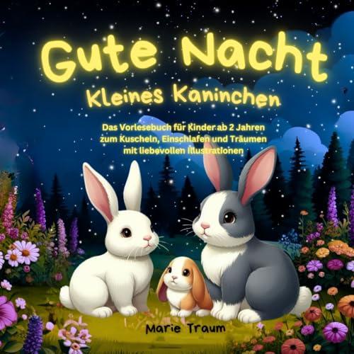 Gute Nacht Kleines Kaninchen: Das Vorlesebuch für Kinder ab 2 Jahren zum Kuscheln, Einschlafen und Träumen mit liebevollen Illustrationen