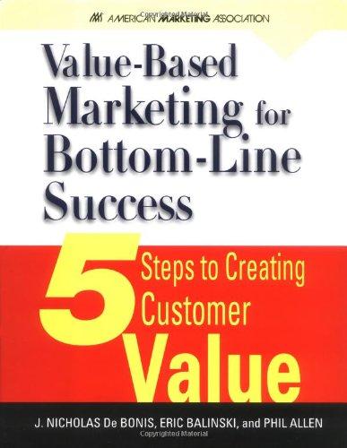 Value-Based Marketing for Bottom-Line Success. 5 Steps to Creating Customer Value