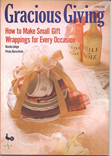 Gracious Giving: How to Make Small Gifts and Gift Wrappings for Every Occasion: How to Make Small Gift Wrappings for Every Occasion