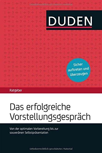 Duden Ratgeber - Das erfolgreiche Vorstellungsgespräch: Von der optimalen Vorbereitung bis zur souveränen Selbstpräsentation