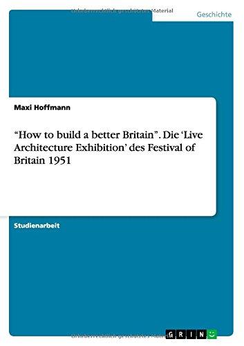 "How to build a better Britain". Die 'Live Architecture Exhibition' des Festival of Britain 1951