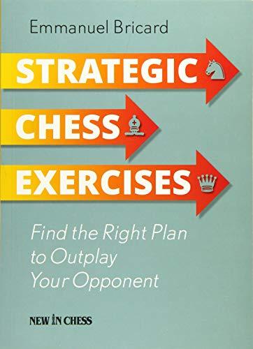 Strategic Chess Exercises: Find the Right Way to Outplay Your Opponent