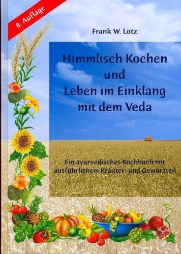 Himmlisch Kochen und Leben im Einklang mit dem Veda. Ein ayurvedisches Kochbuch mit ausführlichem Kräuter- und Gewürzteil