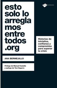 ESTO SOLO LO ARREGLAMOS ENTRE TODOS.ORG: Historias de iniciativa y compromiso para superar la crisis (Testimonio)