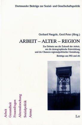 Arbeit - Alter - Region. Zur Debatte um die Zukunft der Arbeit, um die demographische Entwicklung und die Chancen regionalpolitischer Gestaltung