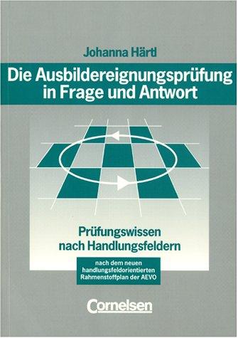 Die Ausbildereignungsprüfung in Frage und Antwort (Bisherige Ausgabe): Prüfungswissen nach Handlungsfeldern nach dem neuen handlungsorientierten Rahmenstoffplan der AEVO