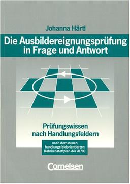 Die Ausbildereignungsprüfung in Frage und Antwort (Bisherige Ausgabe): Prüfungswissen nach Handlungsfeldern nach dem neuen handlungsorientierten Rahmenstoffplan der AEVO