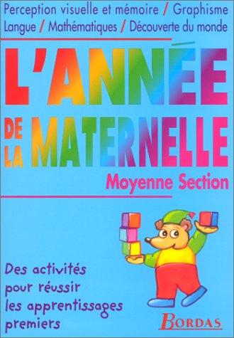 L'ANNEE DE LA MATERNELLE MOYENNE SECTION. Perception visuelle et mémoire, Graphisme, Langue, Mathématiques, Découverte du monde