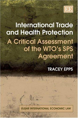 International Trade and Health Protection: A Critical Assessment of the Wto's Sps Agreement (Elgar International Economic Law series)