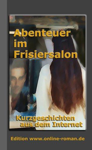 Abenteuer im Frisiersalon: Kurzgeschichten aus dem Internet