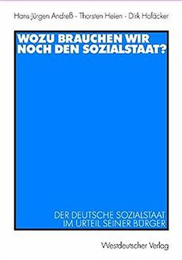 Wozu brauchen wir noch den Sozialstaat?: Der deutsche Sozialstaat im Urteil seiner Bürger