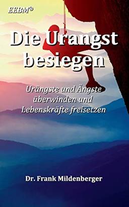 Die Urangst besiegen: Urängste und Ängste überwinden und Lebenskräfte freisetzen (Akademie der Spiritualität)