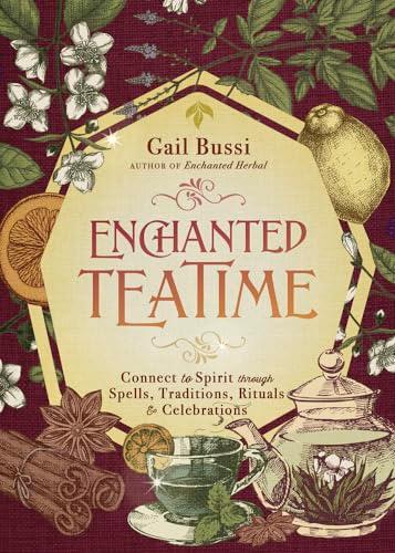 Enchanted Teatime: Connect to Spirit Through Spells, Traditions, Rituals & Celebrations (Enchanted Kitchen)