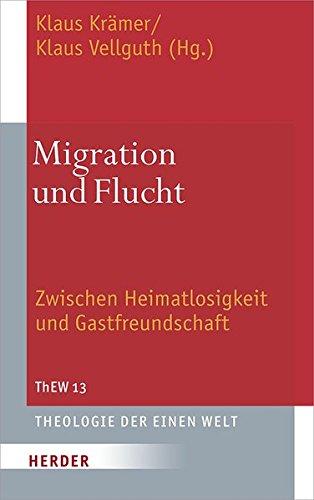 Migration und Flucht: Zwischen Heimatlosigkeit und Gastfreundschaft (Theologie der Einen Welt)