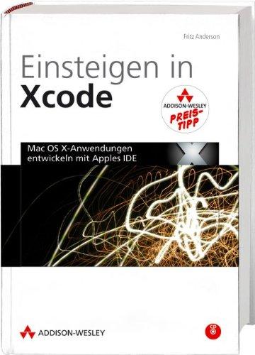 Einsteigen in Xcode - Studentenausgabe: Mac OS X-Anwendungen mit Apples IDE (Apple Software)