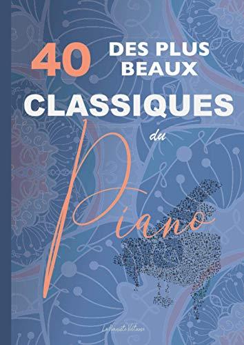 40 des plus beaux classiques du piano: partitions de Bach, Beethoven, Chopin, Debussy, Listz, Mozart, Tchaikovski, etc.