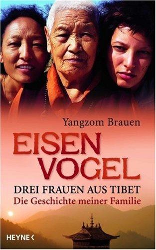 Eisenvogel: Drei Frauen aus Tibet - Die Geschichte meiner Familie