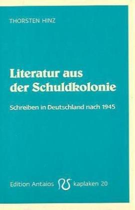 Literatur aus der Schuldkolonie: Schreiben in Deutschland nach 1945