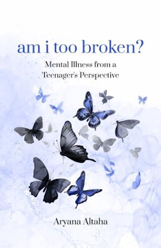 am i too broken?: Mental Illness from a Teenager's Perspective