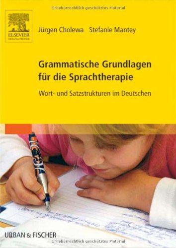 Grammatische Grundlagen für die Sprachtherapie: Wort- und Satzstrukturen im Deutschen