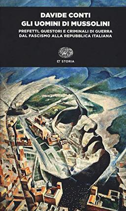 Gli uomini di Mussolini. Prefetti, questori e criminali di guerra dal fascismo alla Repubblica italiana (Einaudi tascabili. Storia)