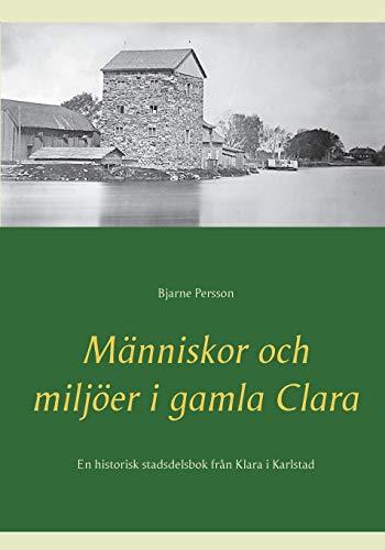 Människor och miljöer i gamla Clara: En historisk stadsdelsbok från Klara i Karlstad