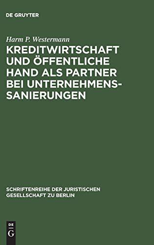 Kreditwirtschaft und öffentliche Hand als Partner bei Unternehmenssanierungen: Vortrag gehalten vor der Juristischen Gesellschaft zu Berlin am 1. Juni ... Gesellschaft zu Berlin, 82, Band 82)