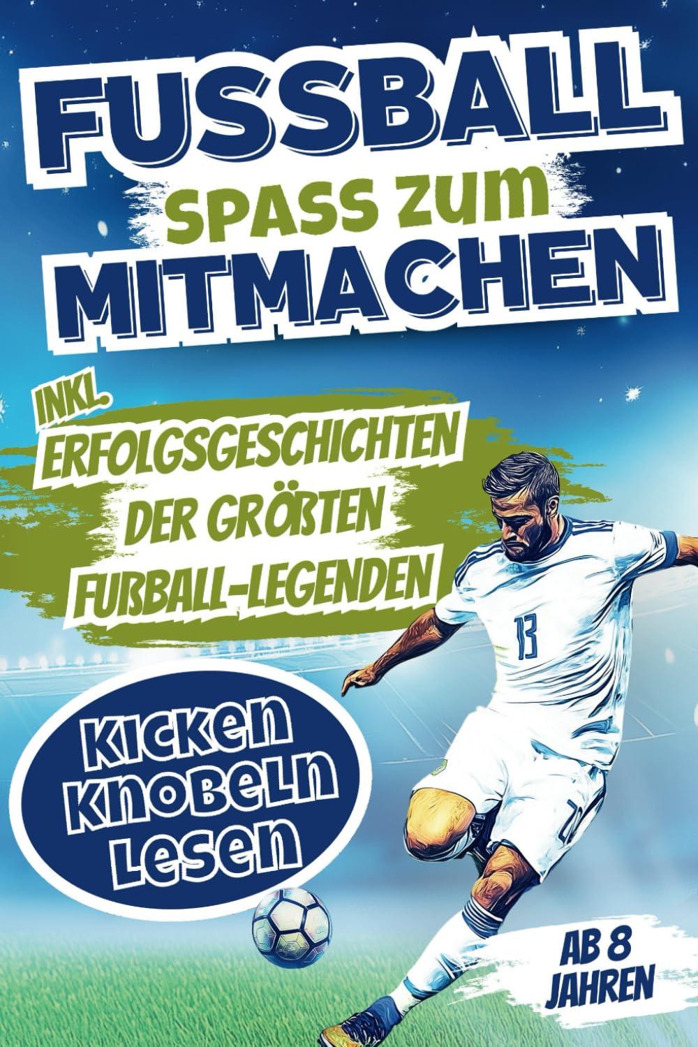 Fußballspaß zum Mitmachen – Kicken, Knobeln, Lesen: Ein Mitmachbuch voller kniffliger Rätsel, Spiele & Abenteuergeschichten zum Mitgestalten | Inkl. Erfolgsgeschichten der größten Fußball-Legenden