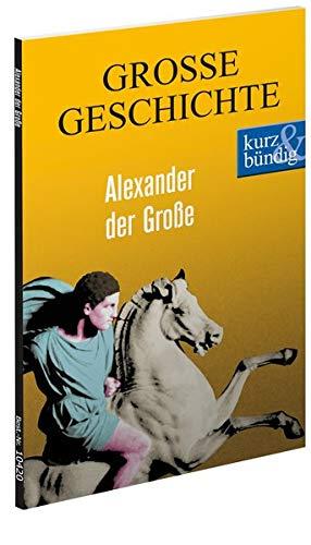 Alexander der Große GROSSE GESCHICHTE (kurz & bündig)