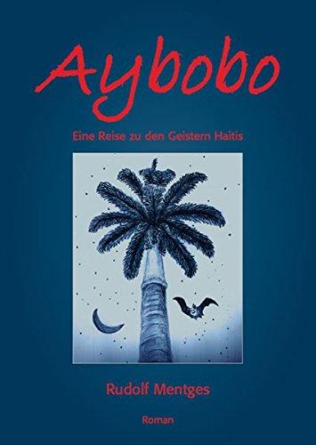 Aybobo: Eine Reise zu den Geistern Haitis - Roman