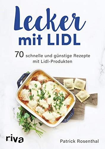 Lecker mit Lidl: 70 schnelle und günstige Rezepte mit Lidl-Produkten