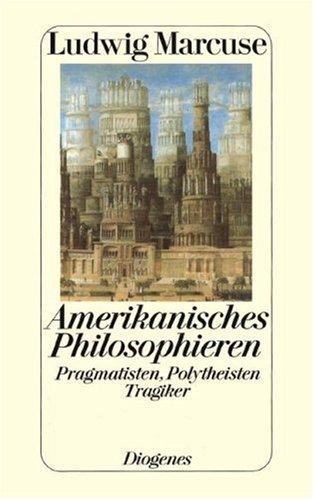 Amerikanisches Philosophieren. Pragmatisten, Polytheisten, Tragiker