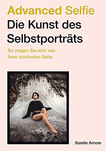 Advanced Selfie – Die Kunst des Selbstporträts: So zeigen Sie sich von Ihrer schönsten Seite