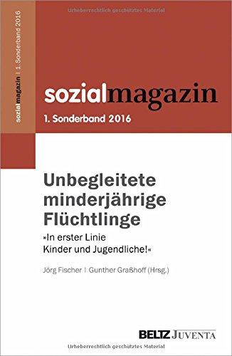 Unbegleitete minderjährige Flüchtlinge: »In erster Linie Kinder und Jugendliche!« 1. Sonderband Sozialmagazin