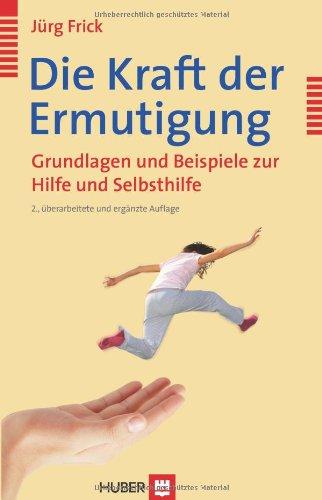 Die Kraft der Ermutigung: Grundlagen und Beispiele zur Hilfe und Selbsthilfe