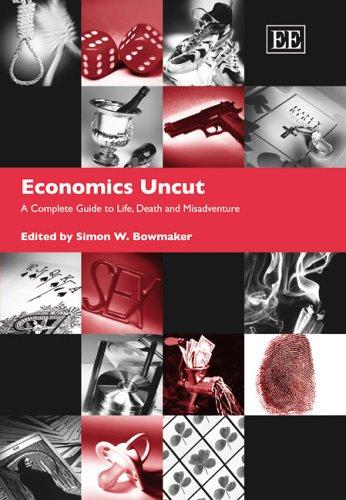 Economics Uncut: A Complete Guide to Life, Death, and Misadventure